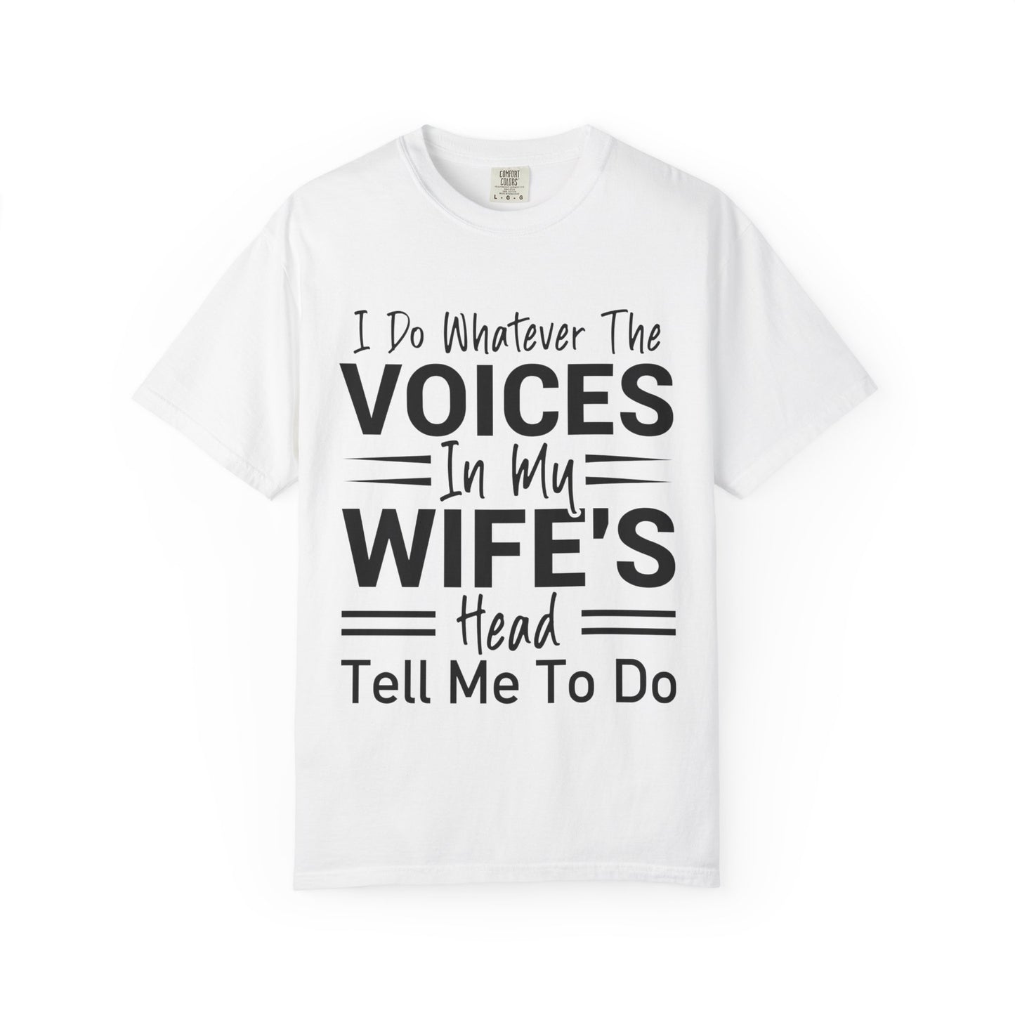 I Do Whatever the Voices in My Wife’s Head Tell Me to Do Tee