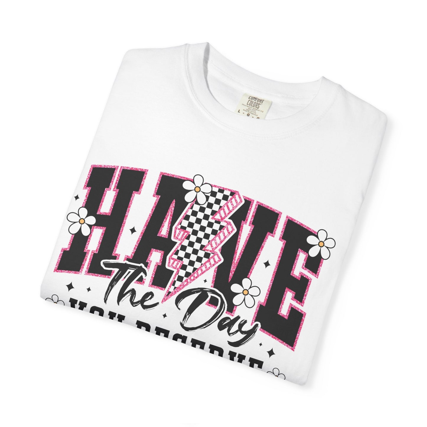 Have the Day You Deserve Tee