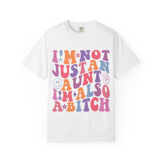 I’m Not Just an Aunt, I’m Also a B**** Colorful Tee