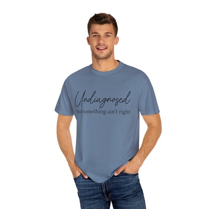 Undiagnosed, But Something Ain’t Right Tee