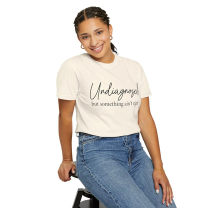 Undiagnosed, But Something Ain’t Right Tee