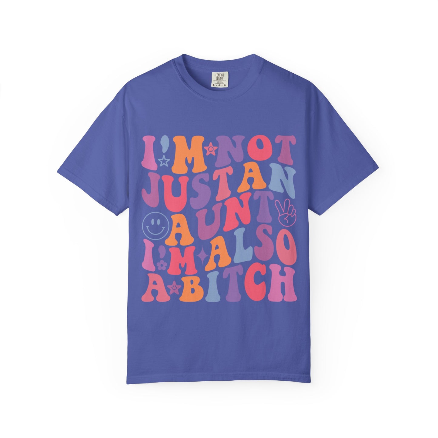 I’m Not Just an Aunt, I’m Also a B**** Colorful Tee