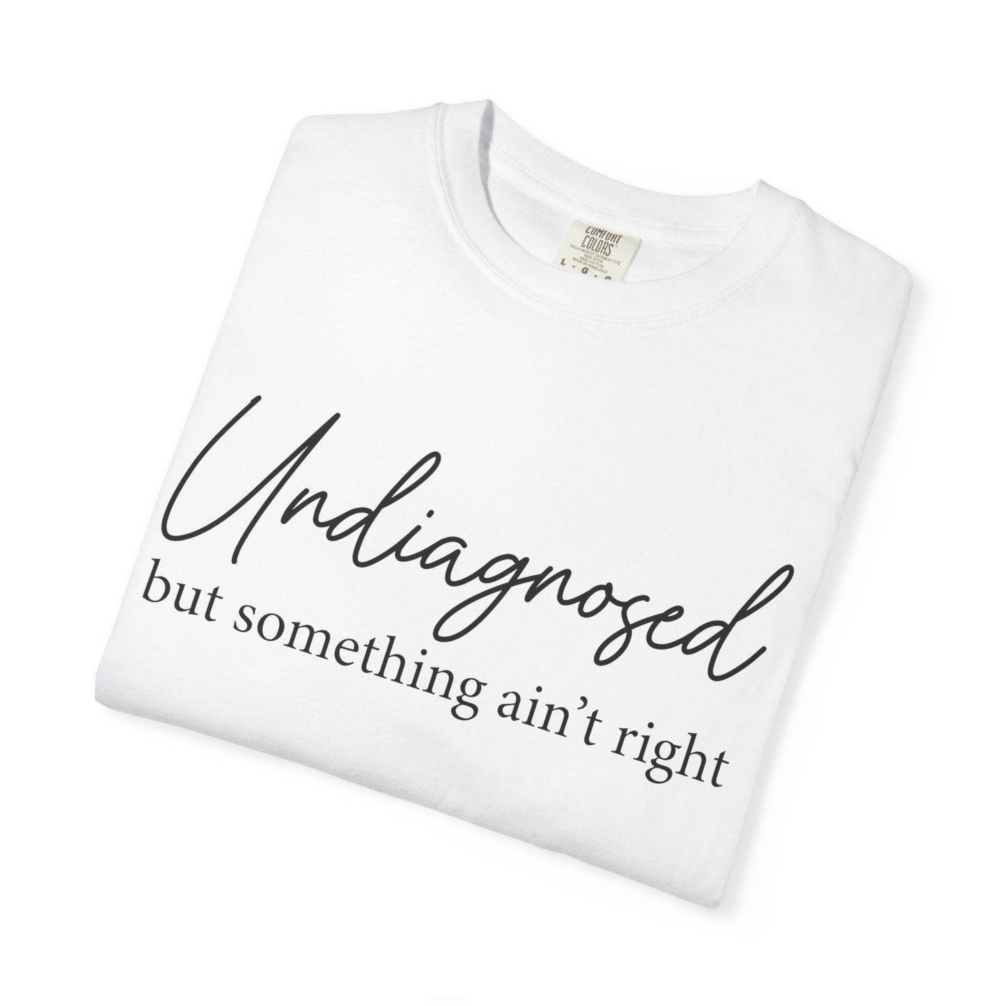 Undiagnosed, But Something Ain’t Right Tee