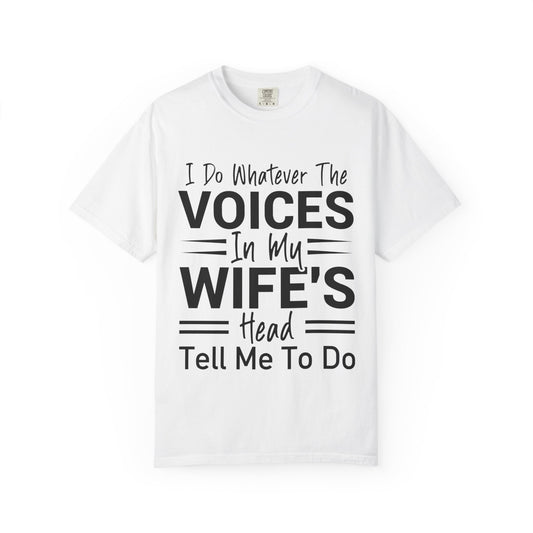 I Do Whatever the Voices in My Wife’s Head Tell Me to Do Tee