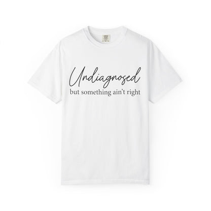 Undiagnosed, But Something Ain’t Right Tee