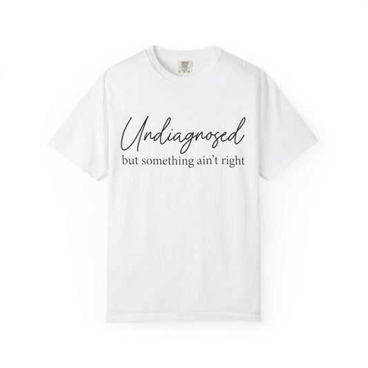Undiagnosed, But Something Ain’t Right Tee
