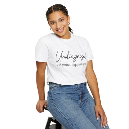 Undiagnosed, But Something Ain’t Right Tee