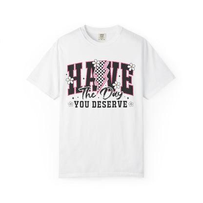 Have the Day You Deserve Tee