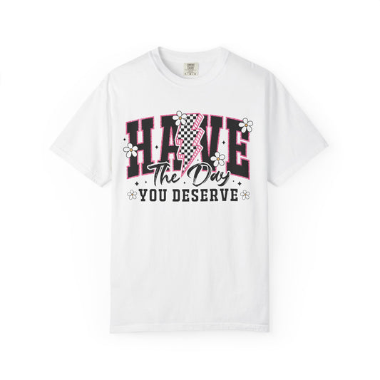 Have the Day You Deserve Tee