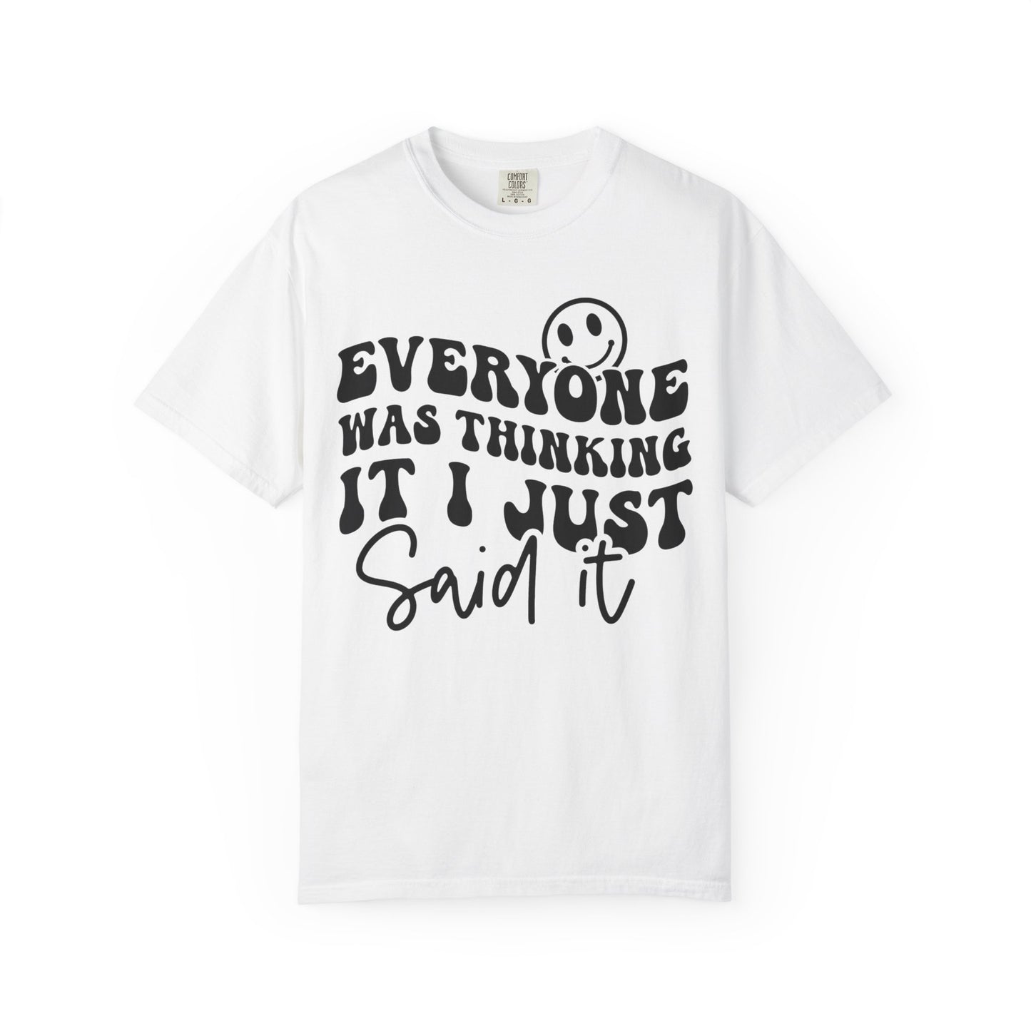 Everyone Was Thinking It, I Just Said It Tee