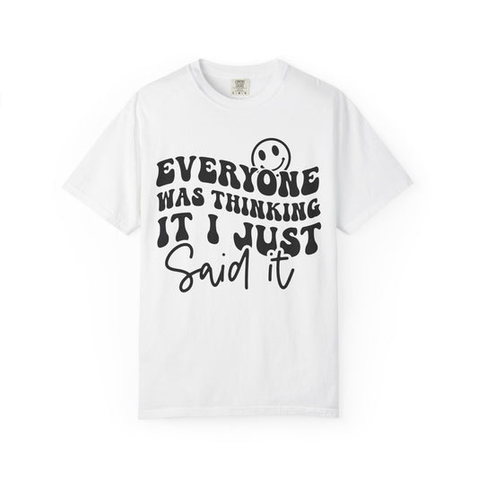 Everyone Was Thinking It, I Just Said It Tee