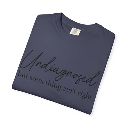 Undiagnosed, But Something Ain’t Right Tee