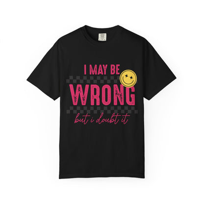 I May Be Wrong But I Doubt It Tee