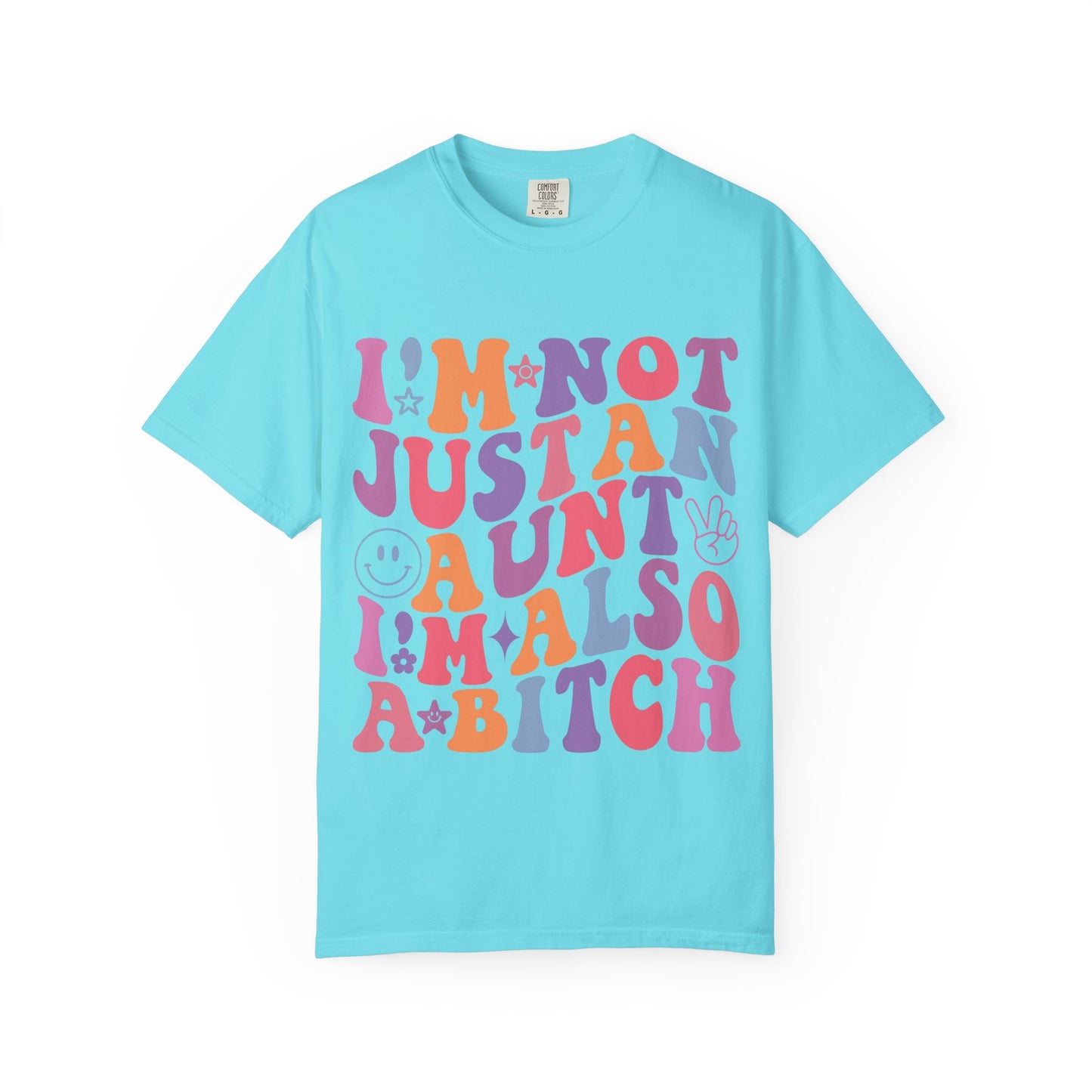 I’m Not Just an Aunt, I’m Also a B**** Colorful Tee