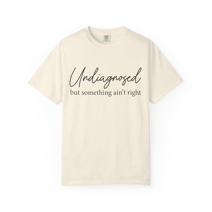 Undiagnosed, But Something Ain’t Right Tee