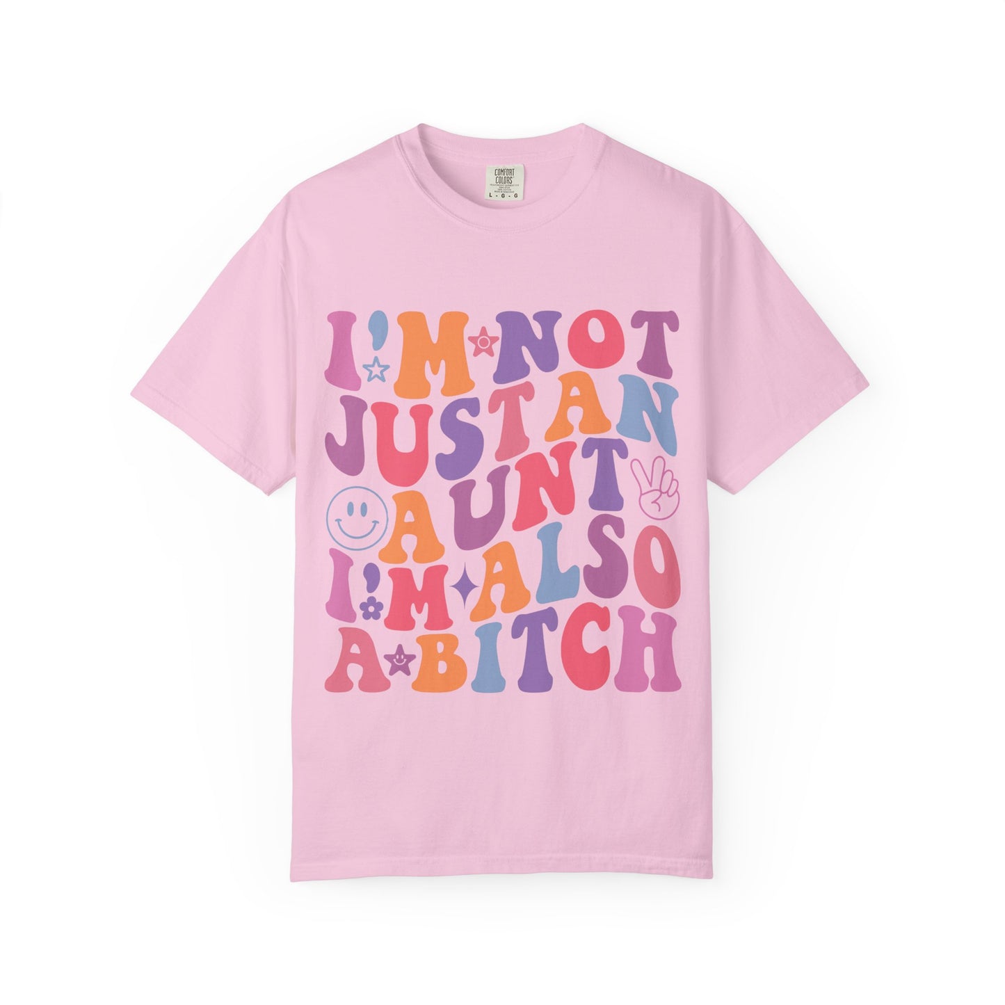 I’m Not Just an Aunt, I’m Also a B**** Colorful Tee