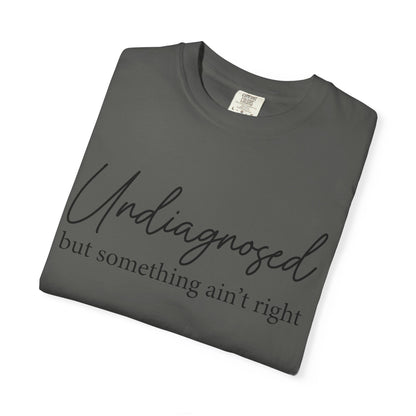 Undiagnosed, But Something Ain’t Right Tee