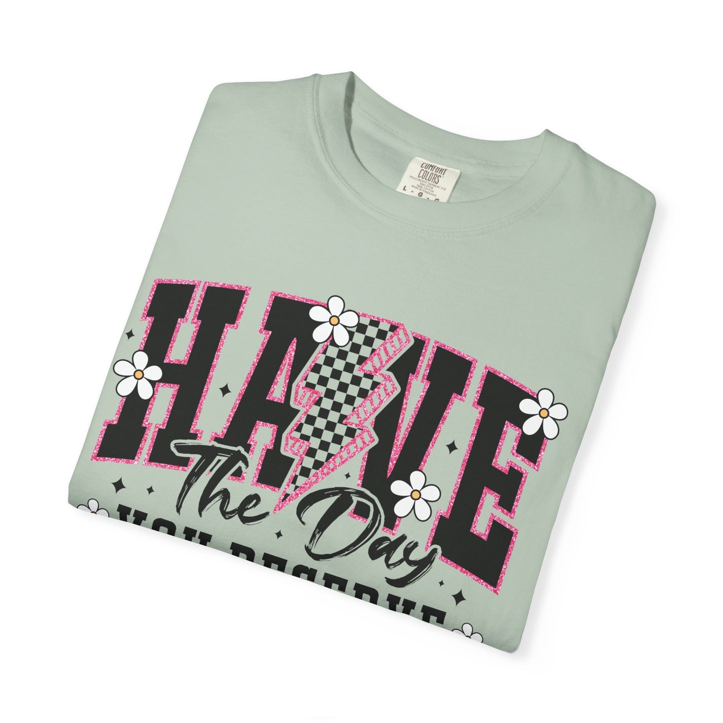 Have the Day You Deserve Tee
