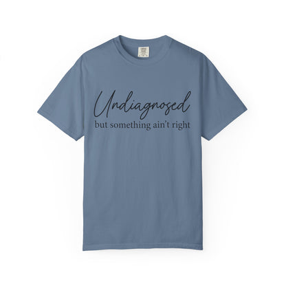 Undiagnosed, But Something Ain’t Right Tee