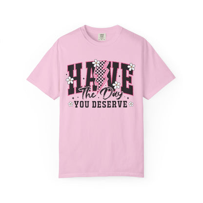 Have the Day You Deserve Tee