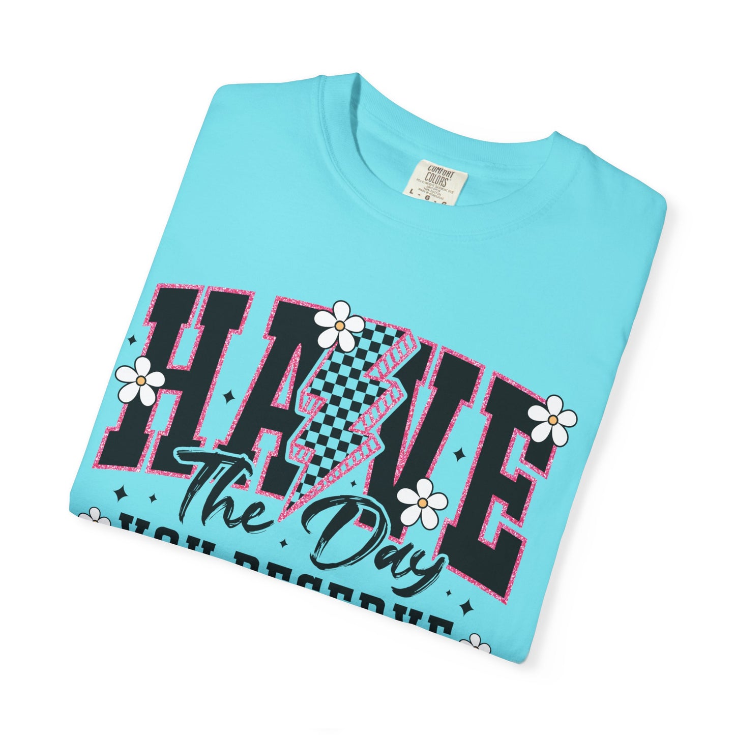 Have the Day You Deserve Tee