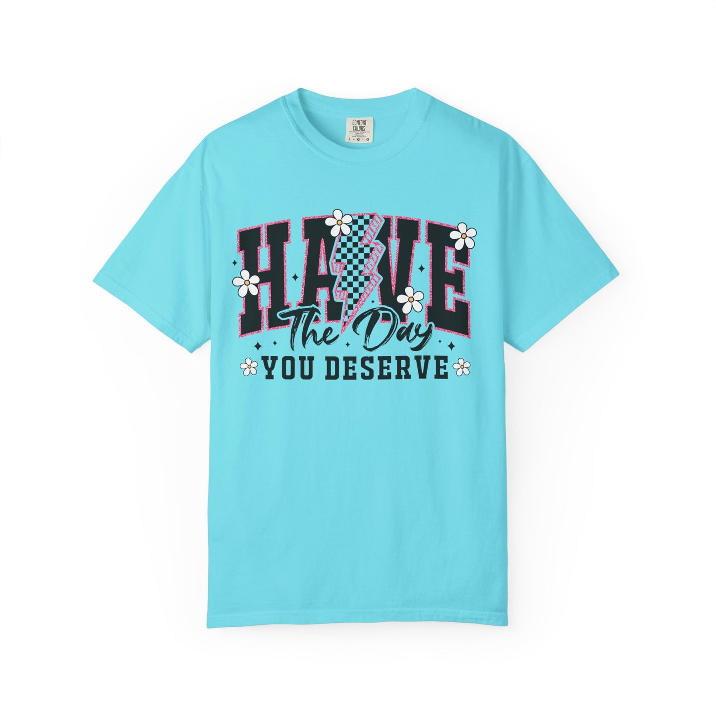 Have the Day You Deserve Tee