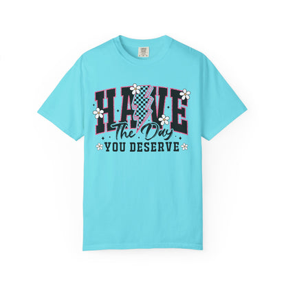 Have the Day You Deserve Tee