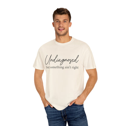 Undiagnosed, But Something Ain’t Right Tee