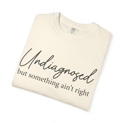 Undiagnosed, But Something Ain’t Right Tee