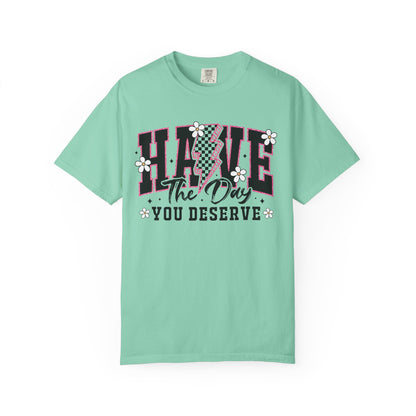 Have the Day You Deserve Tee