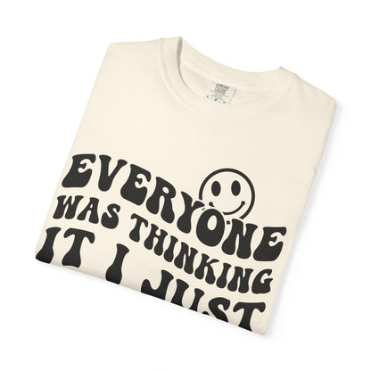 Everyone Was Thinking It, I Just Said It Tee